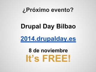 ¿Próximo evento?
Drupal Day Bilbao
2014.drupalday.es
8 de noviembre
It’s FREE!
 