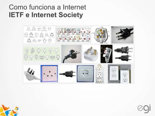 Como funciona a Internet 
IETF e Internet Society 
 