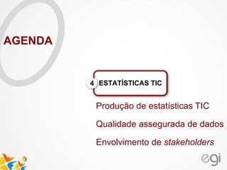 Produção de estatísticas TIC
Qualidade assegurada de dados
Envolvimento de stakeholders
ESTATÍSTICAS TIC4
AGENDA
 