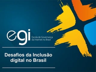 Desafios da Inclusão
digital no Brasil
 