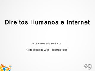 Prof. Carlos Affonso Souza
13 de agosto de 2014 – 16:00 às 18:30
Direitos Humanos e Internet
 