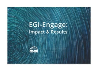 Impact & Results
EGI-Engage:
Advanced Computing for Research
www.egi.eu
 