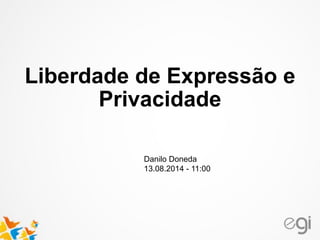 Danilo Doneda
13.08.2014 - 11:00
Liberdade de Expressão e
Privacidade
 