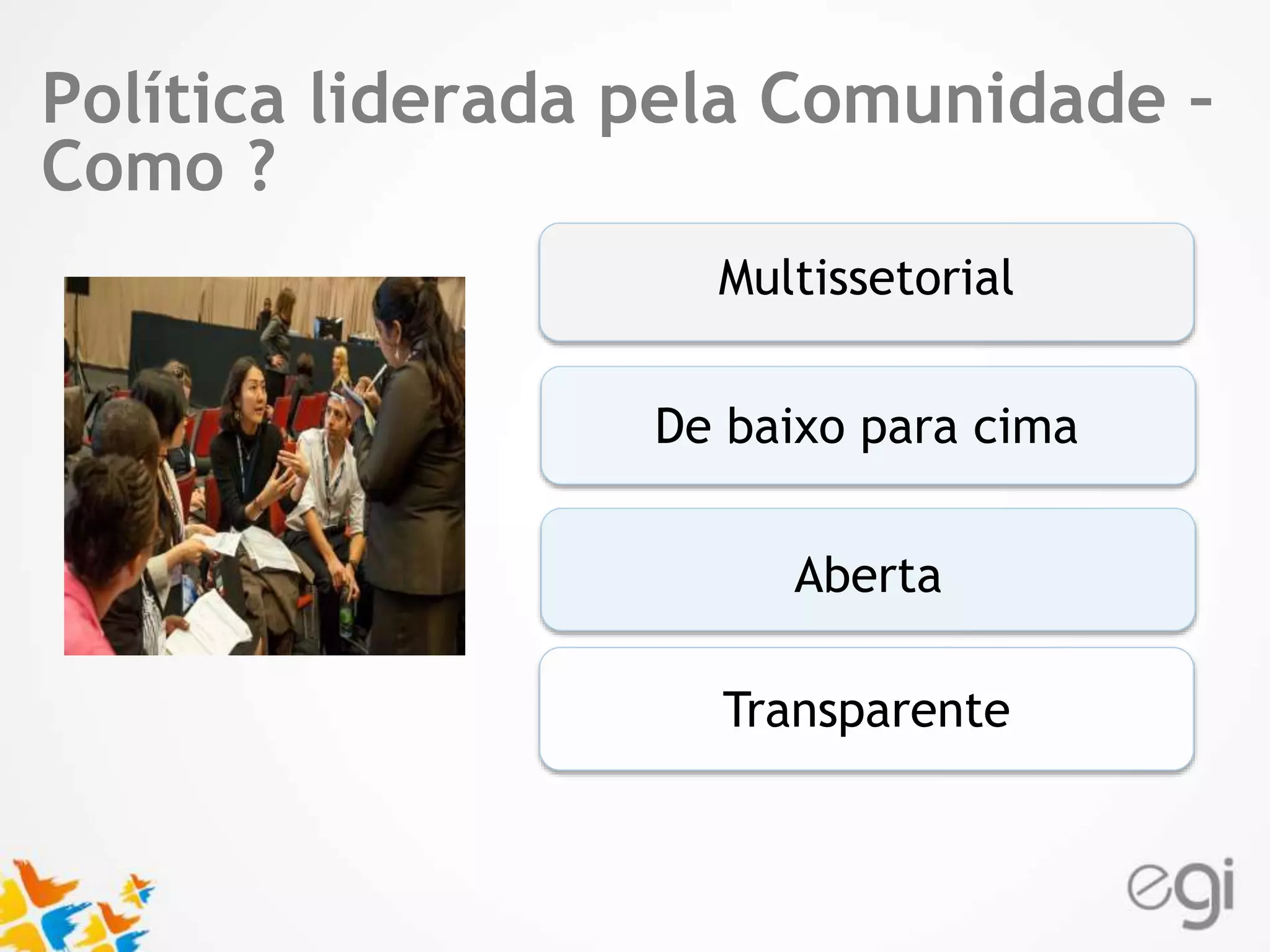 PTeoxtlítica liderada pela Comunidade – 
Como ? 
Multissetorial 
De baixo para cima 
Aberta 
Transparente 
 