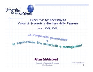 FACOLTA’ DI ECONOMIA
Corso di Economia e Gestione delle Imprese
               A.A. 2008/2009




                                                Dr. Gabriella Levanti
            Economia e Gestione delle Imprese
                                                                  1
                    Prof. Dominici
 