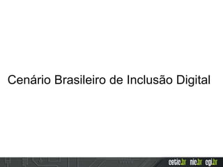Cenário Brasileiro de Inclusão Digital
 
