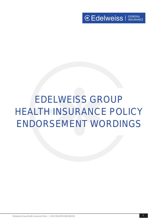 Edelweiss Group Health Insurance Policy I UIN: EDLHLGP21462V032021 1
EDELWEISS GROUP
HEALTH INSURANCE POLICY
ENDORSEMENT WORDINGS
 