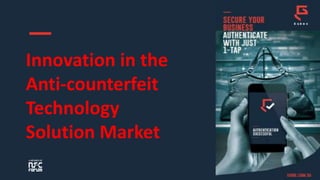 Innovation in the
Anti-counterfeit
Technology
Solution Market
 