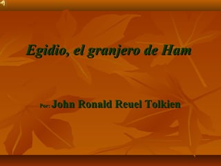 Egidio, el granjero de Ham


  Por:   John Ronald Reuel Tolkien
 