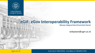eGIF: eGov Interoperability Framework
Menuju Integrasi Data Pemerintah Daerah
widyawan@ugm.ac.id
 