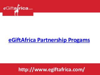 eGiftAfrica Partnership Progams
http://www.egiftafrica.com/
 