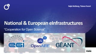 @openaire_eu
National&EuropeaneInfrastructures
“Cooperation for Open Science”
NajlaRettberg,TizianaFerarri
 