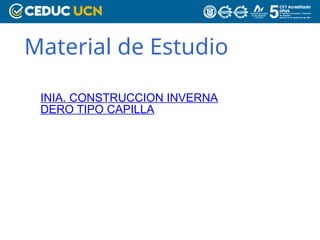 Material de Estudio
INIA. CONSTRUCCION INVERNA
DERO TIPO CAPILLA
 