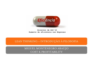 LEAN THINKING – INTRODUÇÃO À FILOSOFIA

     MIGUEL MONTENEGRO ARAÚJO
        COST & PROFITABILITY
 