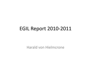 EGIL Report 2010-2011 Harald von Hielmcrone 