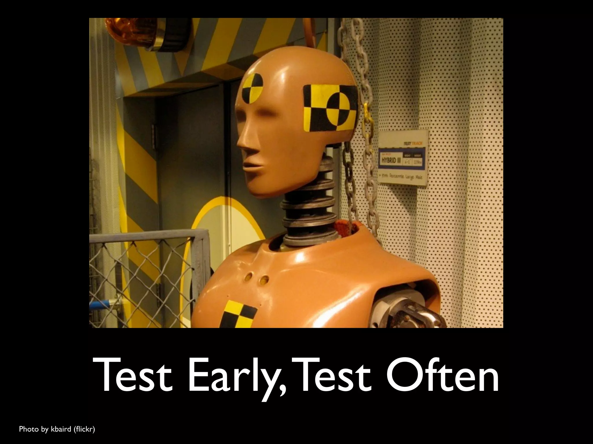 Test Early, Test Often
Photo by kbaird (ﬂickr)
 