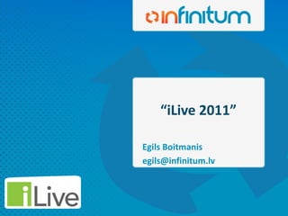 “iLive 2011”

Egils Boitmanis
egils@infinitum.lv
 