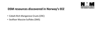 Cobalt-Rich Manganese Crusts (CRC)
Source – Norwegian Petroleum Directorate/UiB
Manganese, Dysprosium,
Neodymium,
Scandium...