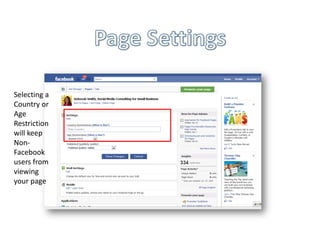 Selecting a
Country or
Age
Restriction
will keep
Non-
Facebook
users from
viewing
your page
 