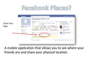 Claim Your
Page




 A mobile application that allows you to see where your
 friends are and share your physical location.
 