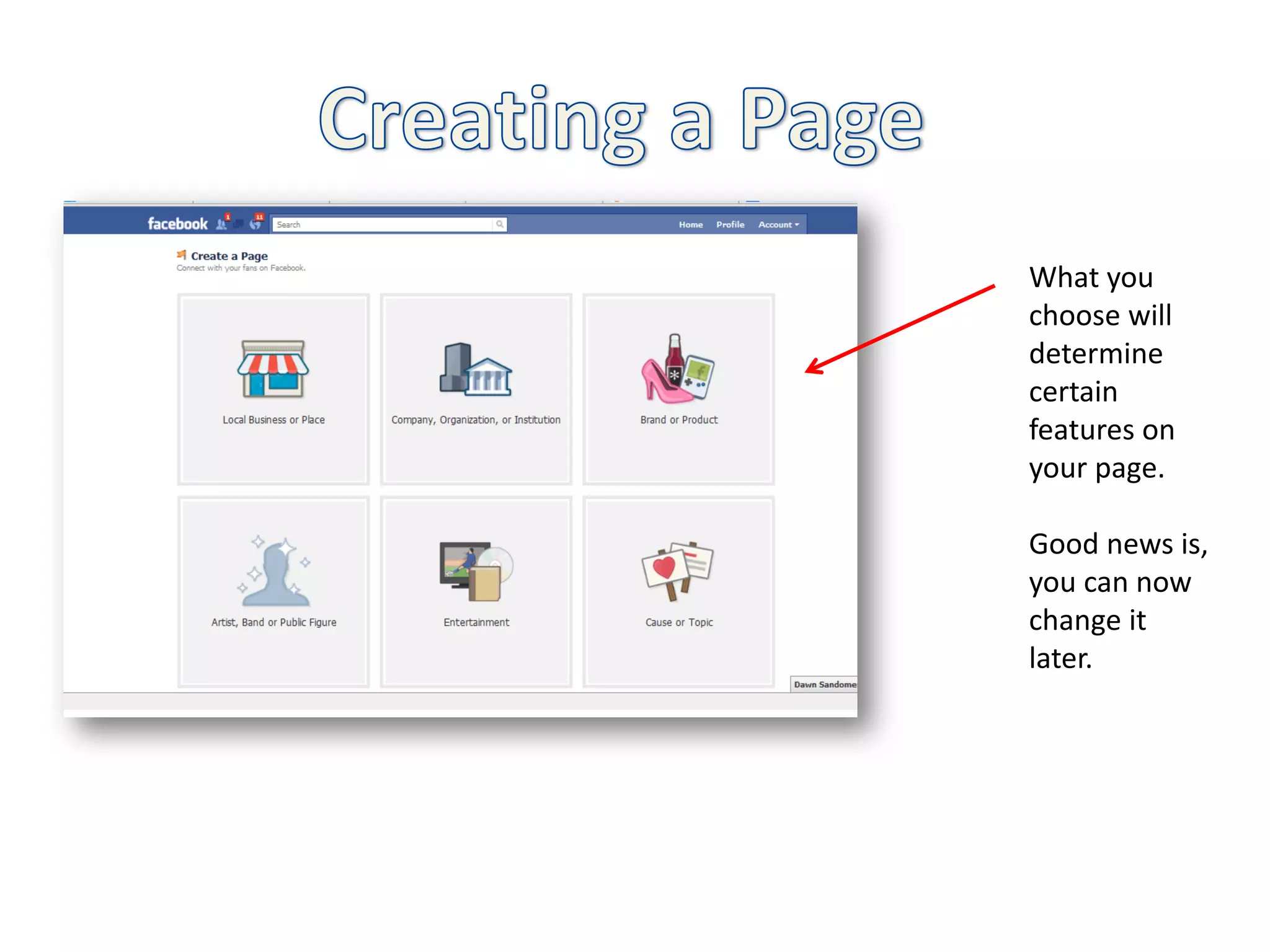 What you
choose will
determine
certain
features on
your page.

Good news is,
you can now
change it
later.
 