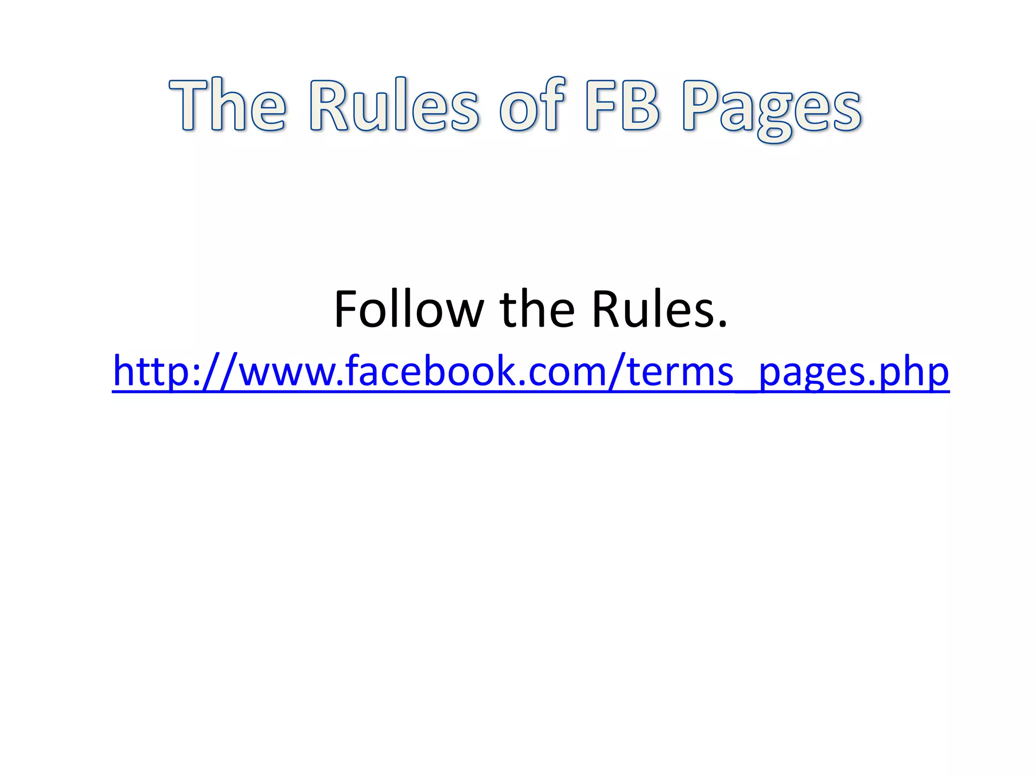 Follow the Rules.
http://www.facebook.com/terms_pages.php
 