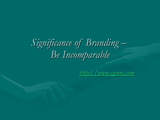 Significance of Branding –  Be Incomparable http:// www.eginni.com 