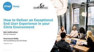 © 2017 Citrix | Confidential
How to Deliver an Exceptional
End User Experience in your
Citrix Environment
Bala Vaidhinathan
CTO, eG Innovations
Amareswara Reddy
Technical Marketing Lead, Citrix Ready
FEBRUARY 22, 2019
 