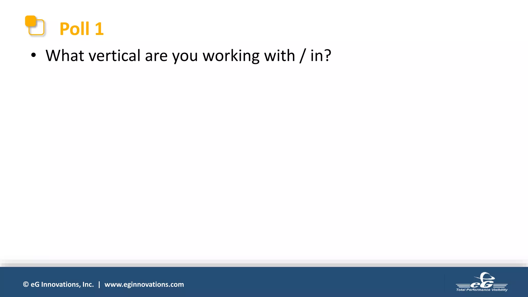 © eG Innovations, Inc. | www.eginnovations.com
Poll 1
• What vertical are you working with / in?
 