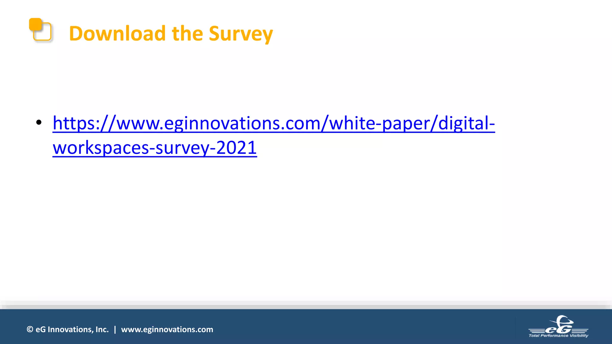 © eG Innovations, Inc. | www.eginnovations.com
Download the Survey
• https://www.eginnovations.com/white-paper/digital-
workspaces-survey-2021
 