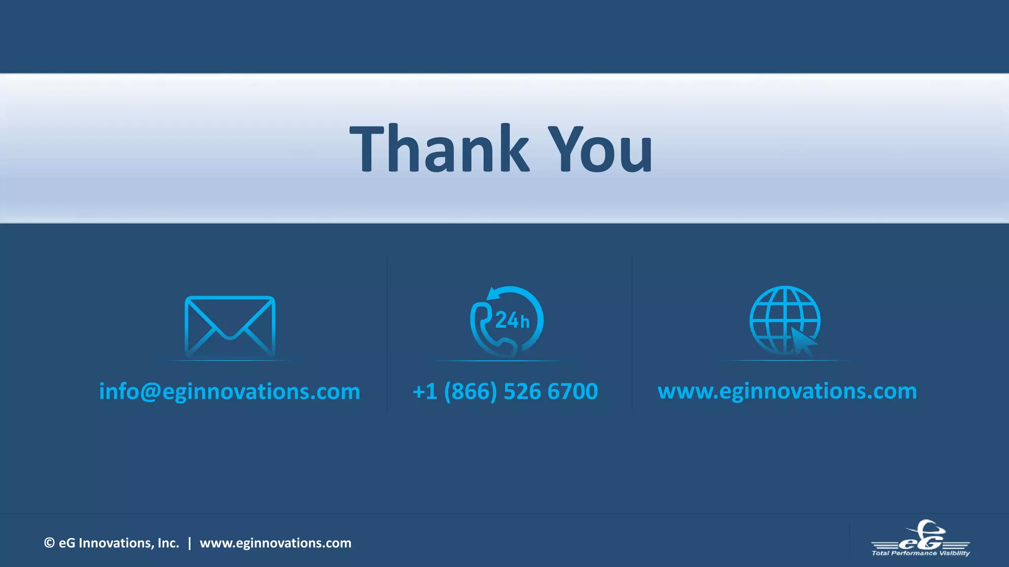 © eG Innovations, Inc. | www.eginnovations.com
+1 (866) 526 6700 www.eginnovations.com
info@eginnovations.com
Thank You
 
