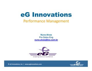 © eG Innovations, Inc | www.eginnovations.com
eG Innovations
Performance Management
Nuno Alves
Pre Sales Eng
nuno.alves@lcs.com.br
 