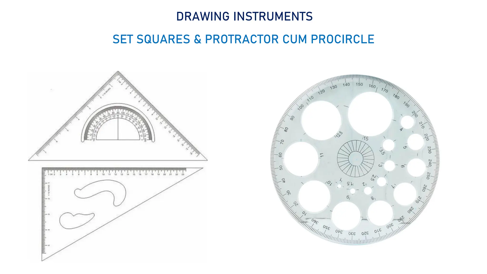 11
DRAWING INSTRUMENTS
SET SQUARES & PROTRACTOR CUM PROCIRCLE
 