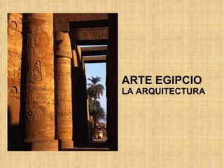 ARTE EGIPCIO LA ARQUITECTURA 