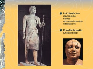 La V dinastia  tiene algunas de las mejores representaciones de la estatuaria civil: El alcalde del pueblo  (Cheick el beled) 