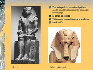Tras este periodo  se vuelve al politeísmo y con él  a los convencionalismos anteriores, sin embargo: El canon se estiliza Tratamiento mas cuidado de la anatomía Idealización Seti II Reina Hatshepsut 
