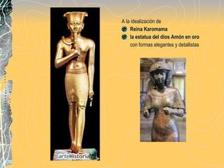 A la idealización de  Reina Karomama la estatua del dios Amón en oro con formas elegantes y detallistas 