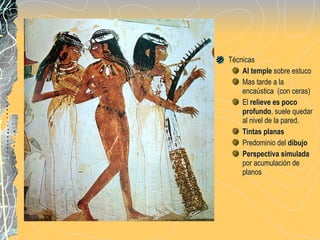 Técnicas Al temple  sobre estuco Mas tarde a la encaústica  (con ceras) El  relieve es poco profundo , suele quedar al nivel de la pared. Tintas planas Predominio del  dibujo Perspectiva simulada  por acumulación de planos 
