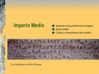 Imperio Medio Aparecen en las paredes de los hipogeos Buena calidad Colores y composiciones mas variados Los luchadores de Beni Hassan 