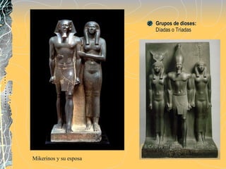 Grupos de dioses:  Díadas o Tríadas Mikerinos y su esposa 