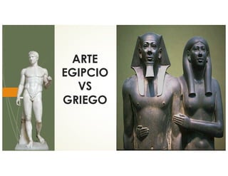 ARTE
EGIPCIO
VS
GRIEGO
 