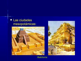    Las ciudades
    mesopotámicas:




                     Babilonia
 
