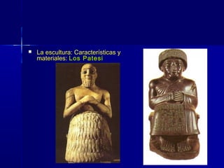    La escultura: Características y
    materiales: Los Patesi
 