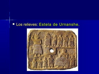   Los relieves: Estela de Urnanshe.
 