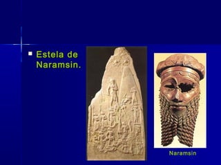    Estela de
    Naramsin.




                Naramsin
 