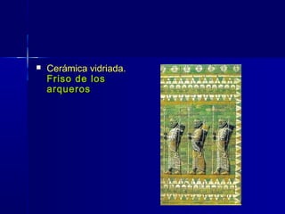    Cerámica vidriada.
    Friso de los
    arqueros
 