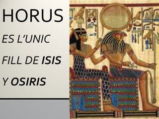 HORUS
ES L’UNIC
FILL DE ISIS
Y OSIRIS
 