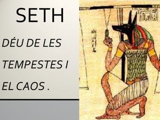 SETH
DÉU DE LES
TEMPESTES I
EL CAOS .
 