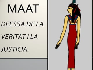 MAAT
DEESSA DE LA
VERITAT I LA
JUSTICIA.
 