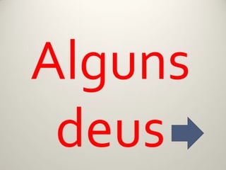 Alguns
 deus
 